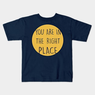 You Are In The Right Place yellow Kids T-Shirt